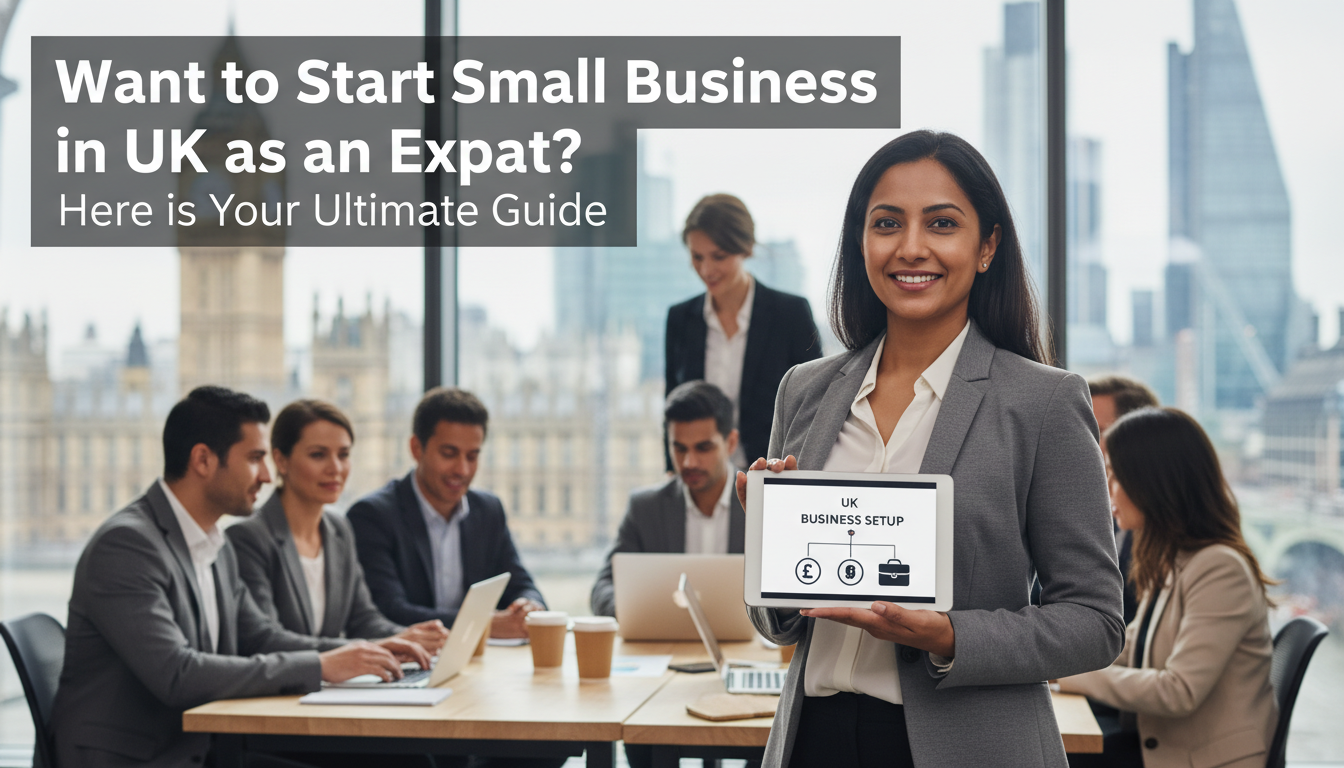 Want to Start a Small Business in UK as an Expat? Here is Your Ultimate Guide
